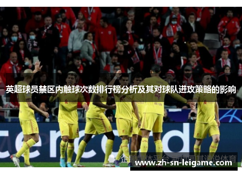 英超球员禁区内触球次数排行榜分析及其对球队进攻策略的影响