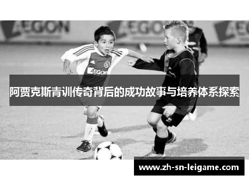 阿贾克斯青训传奇背后的成功故事与培养体系探索