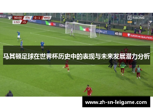 马其顿足球在世界杯历史中的表现与未来发展潜力分析