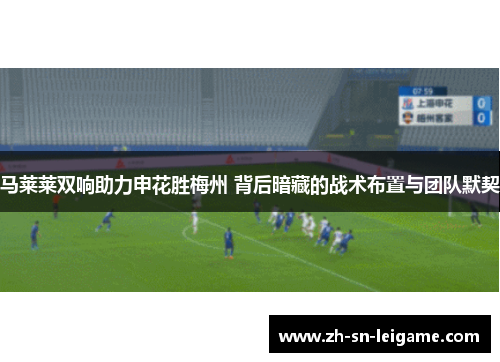 马莱莱双响助力申花胜梅州 背后暗藏的战术布置与团队默契