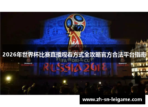 2026年世界杯比赛直播观看方式全攻略官方合法平台指南