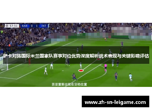 萨卡对阵国际米兰国家队赛事对位优势深度解析战术表现与关键影响评估